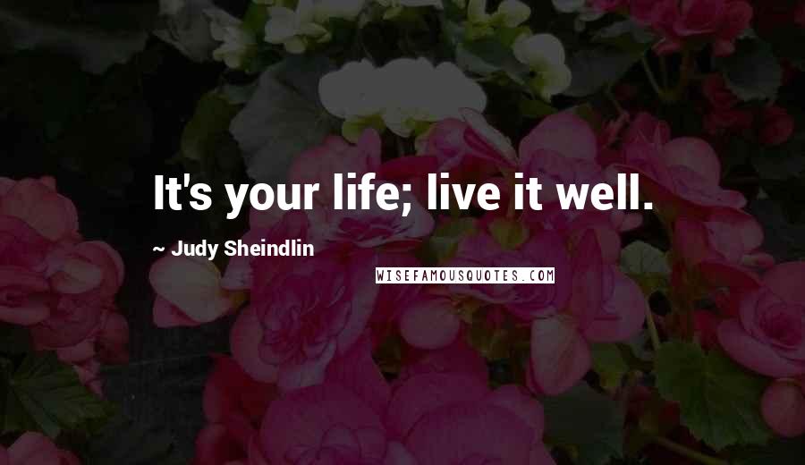 Judy Sheindlin quotes: It's your life; live it well.