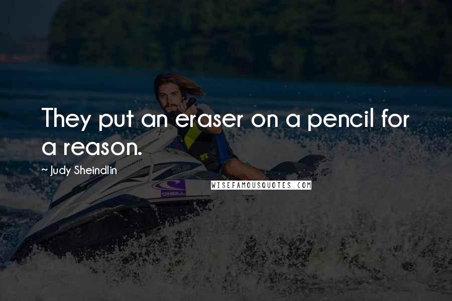 Judy Sheindlin quotes: They put an eraser on a pencil for a reason.