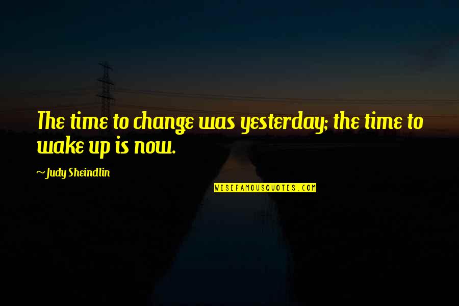 Judy Sheindlin Quotes By Judy Sheindlin: The time to change was yesterday; the time