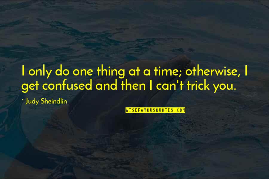 Judy Sheindlin Quotes By Judy Sheindlin: I only do one thing at a time;