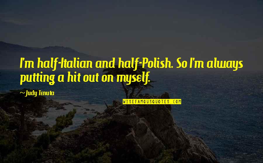 Judy Tenuta Quotes By Judy Tenuta: I'm half-Italian and half-Polish. So I'm always putting