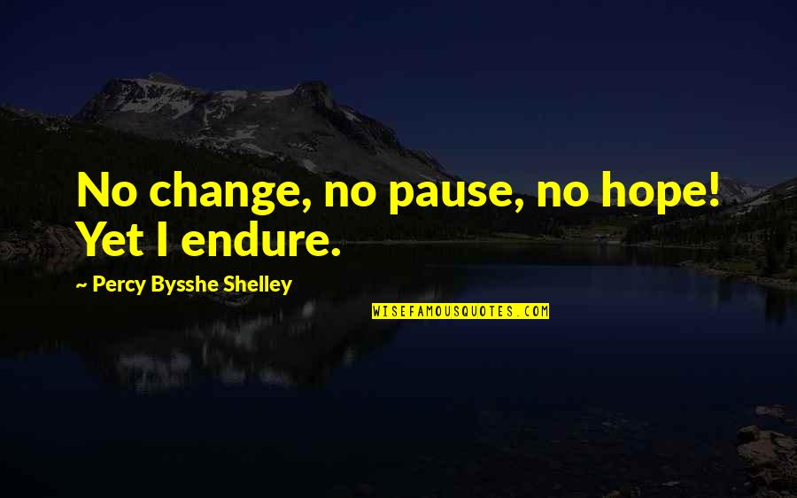 Judy Tenuta Quotes By Percy Bysshe Shelley: No change, no pause, no hope! Yet I