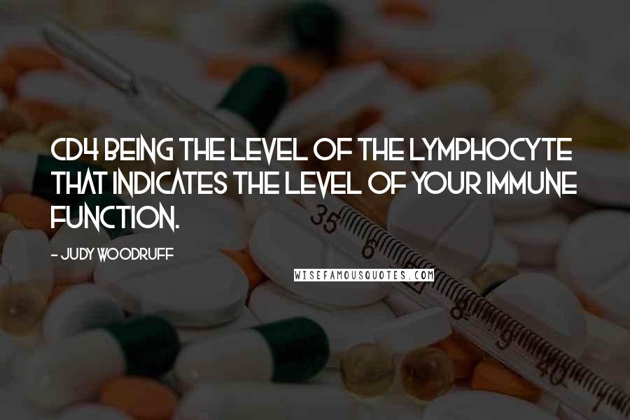 Judy Woodruff quotes: CD4 being the level of the lymphocyte that indicates the level of your immune function.