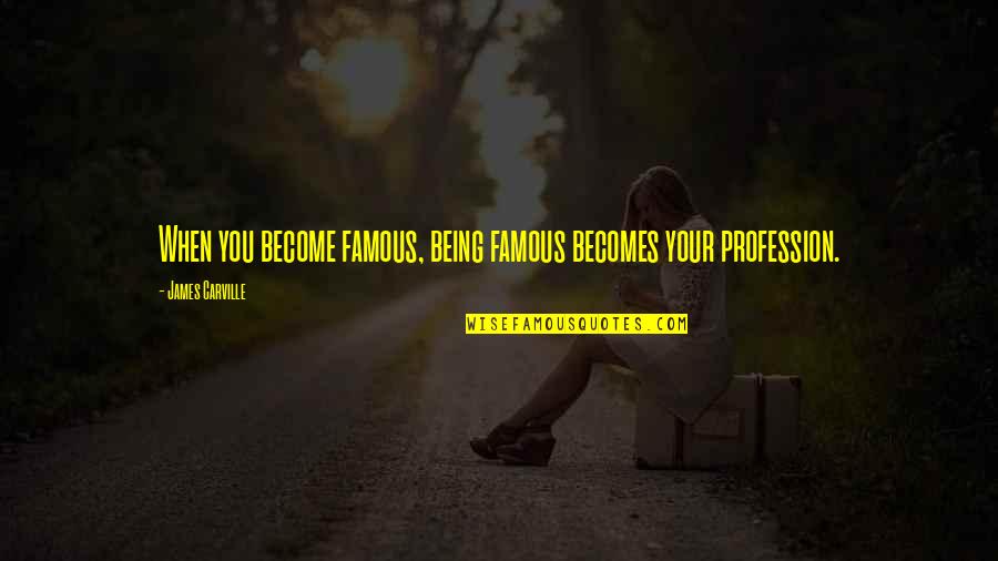 Judy Zootopia Quotes By James Carville: When you become famous, being famous becomes your Judy Zootopia Quotes By James Carville: When you become famous, being famous becomes your