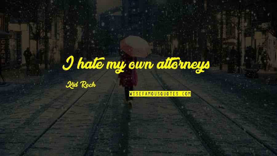 Judys Condos Quotes By Kid Rock: I hate my own attorneys! Judys Condos Quotes By Kid Rock: I hate my own attorneys!