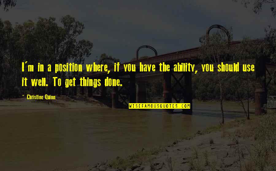 Judyta Hankus Quotes By Christine Quinn: I'm in a position where, if you have Judyta Hankus Quotes By Christine Quinn: I'm in a position where, if you have
