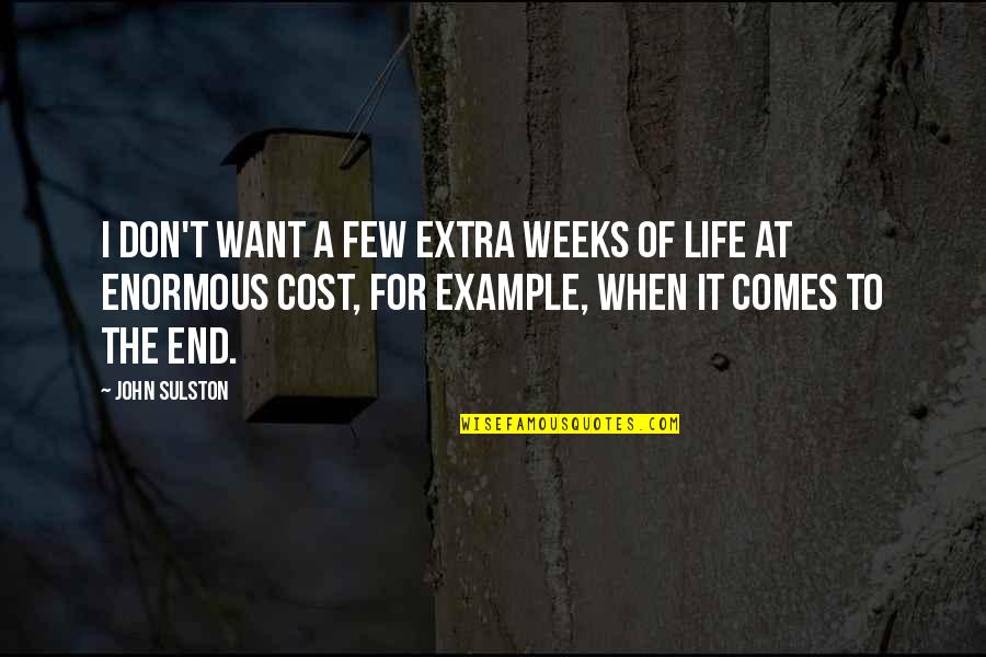 Judyta Hankus Quotes By John Sulston: I don't want a few extra weeks of Judyta Hankus Quotes By John Sulston: I don't want a few extra weeks of