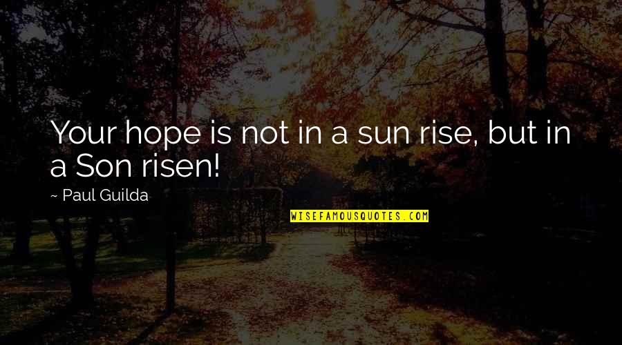 Jueces 13 Quotes By Paul Guilda: Your hope is not in a sun rise,