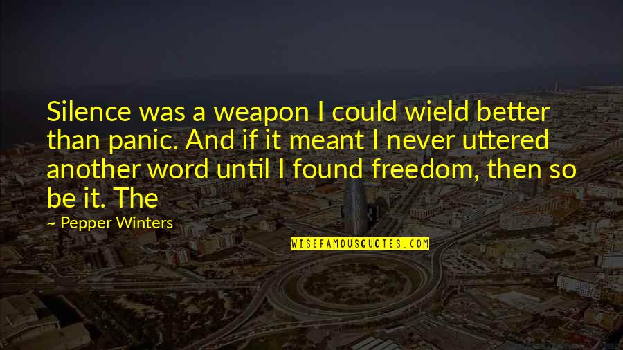 Juediqiusheng Quotes By Pepper Winters: Silence was a weapon I could wield better Juediqiusheng Quotes By Pepper Winters: Silence was a weapon I could wield better