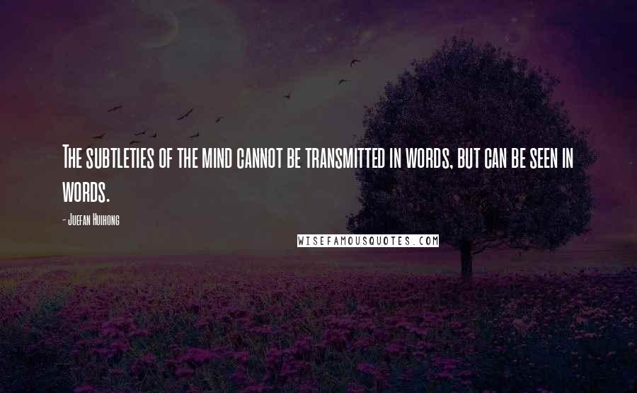 Juefan Huihong quotes: The subtleties of the mind cannot be transmitted in words, but can be seen in words.