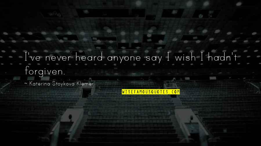 Juega Tus Quotes By Katerina Stoykova Klemer: I've never heard anyone say I wish I