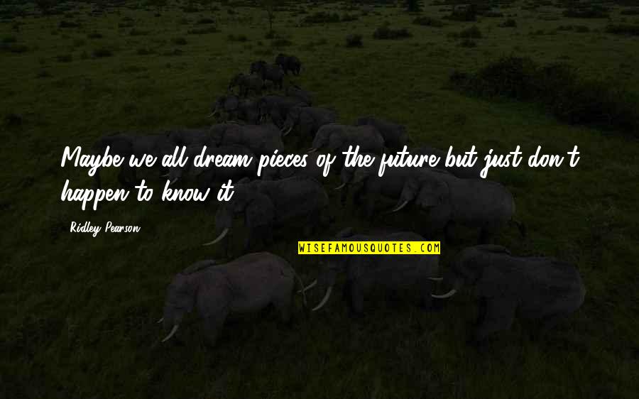 Juell 3d Quotes By Ridley Pearson: Maybe we all dream pieces of the future
