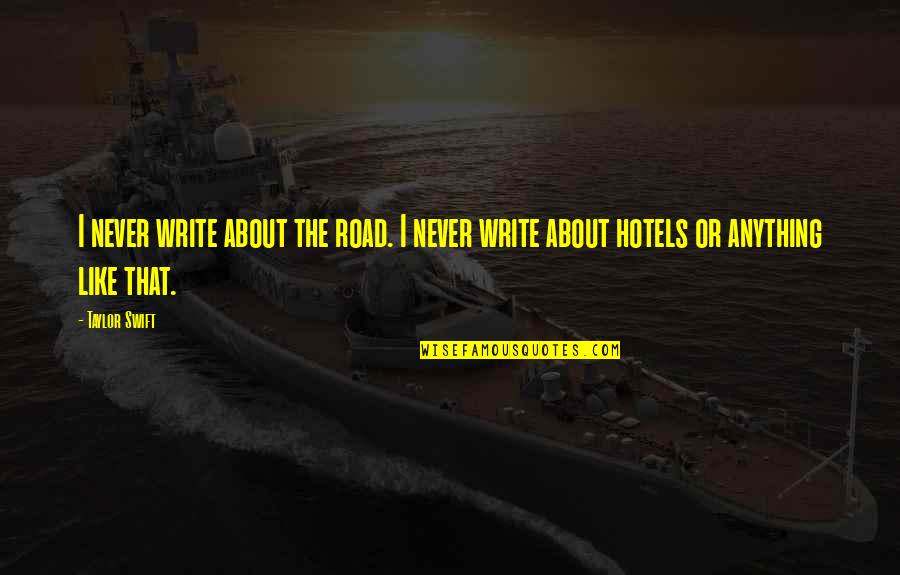Juell 3d Quotes By Taylor Swift: I never write about the road. I never
