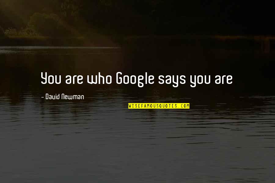 Juell Collies Quotes By David Newman: You are who Google says you are Juell Collies Quotes By David Newman: You are who Google says you are