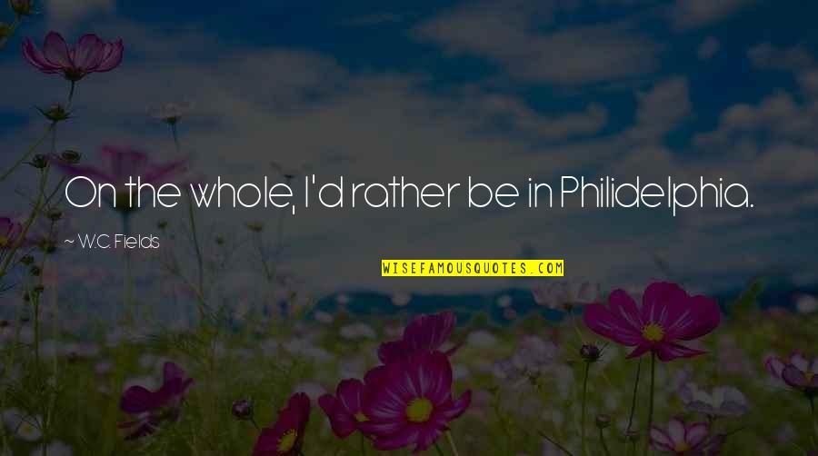 Juelle And Lima Quotes By W.C. Fields: On the whole, I'd rather be in Philidelphia. Juelle And Lima Quotes By W.C. Fields: On the whole, I'd rather be in Philidelphia.