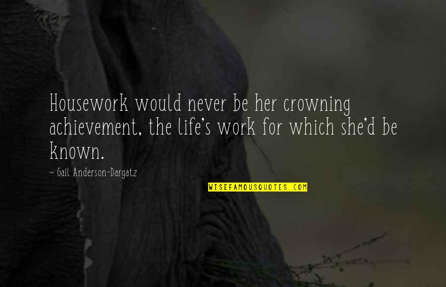Juelle Fanart Quotes By Gail Anderson-Dargatz: Housework would never be her crowning achievement, the Juelle Fanart Quotes By Gail Anderson-Dargatz: Housework would never be her crowning achievement, the