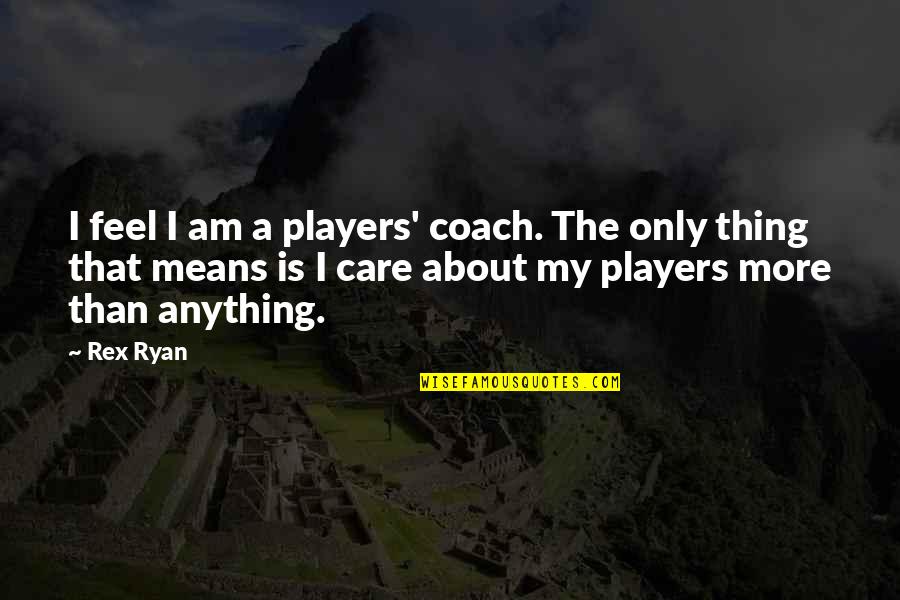 Juelz Santana Famous Quotes By Rex Ryan: I feel I am a players' coach. The