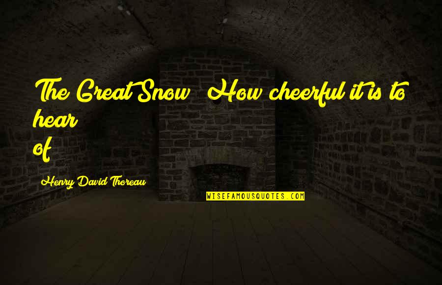 Jueneman Quotes By Henry David Thoreau: The Great Snow! How cheerful it is to Jueneman Quotes By Henry David Thoreau: The Great Snow! How cheerful it is to