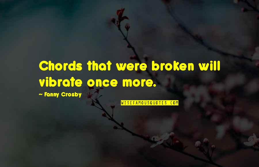 Juenette Quotes By Fanny Crosby: Chords that were broken will vibrate once more. Juenette Quotes By Fanny Crosby: Chords that were broken will vibrate once more.