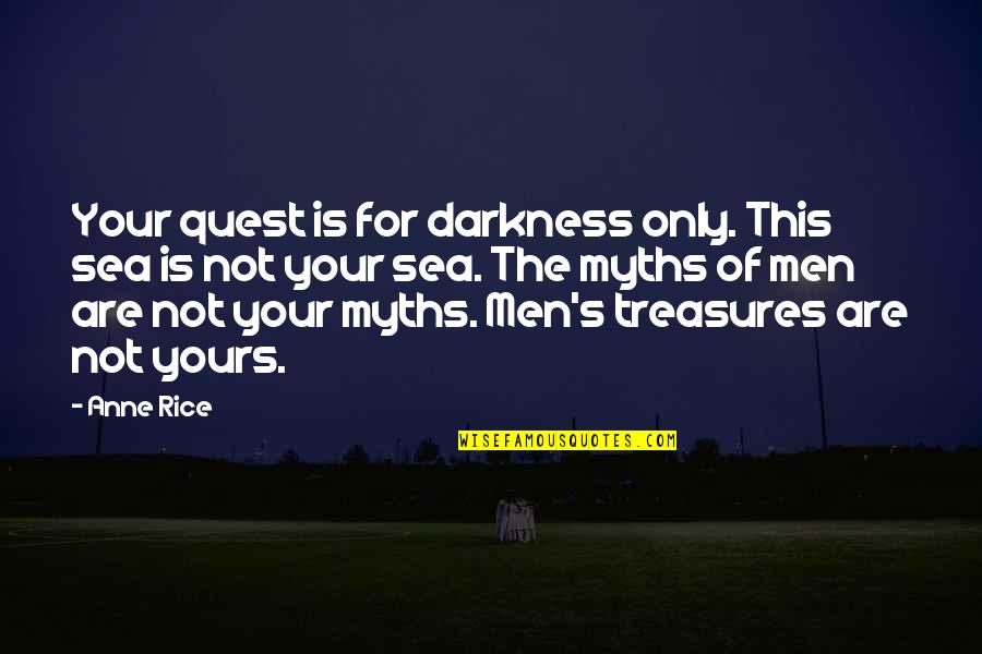 Juergen Quotes By Anne Rice: Your quest is for darkness only. This sea