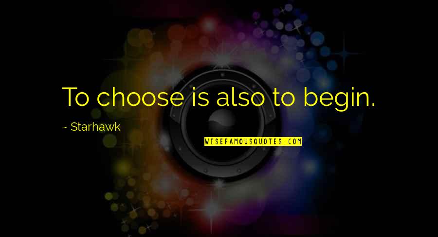 Juergen Raps Quotes By Starhawk: To choose is also to begin. Juergen Raps Quotes By Starhawk: To choose is also to begin.