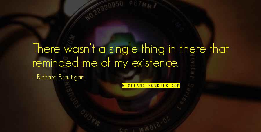 Juerio Quotes By Richard Brautigan: There wasn't a single thing in there that Juerio Quotes By Richard Brautigan: There wasn't a single thing in there that