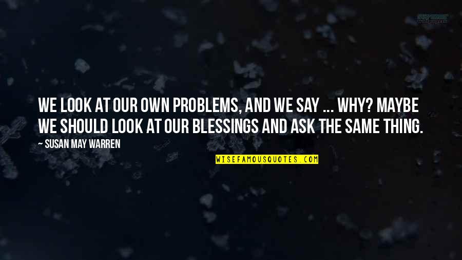 Juerio Quotes By Susan May Warren: We look at our own problems, and we Juerio Quotes By Susan May Warren: We look at our own problems, and we