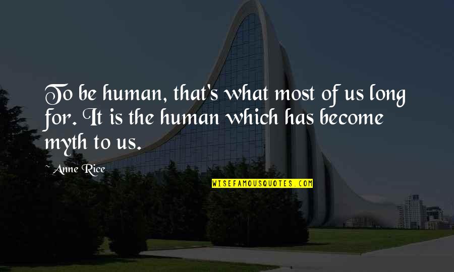 Jueritas Quotes By Anne Rice: To be human, that's what most of us