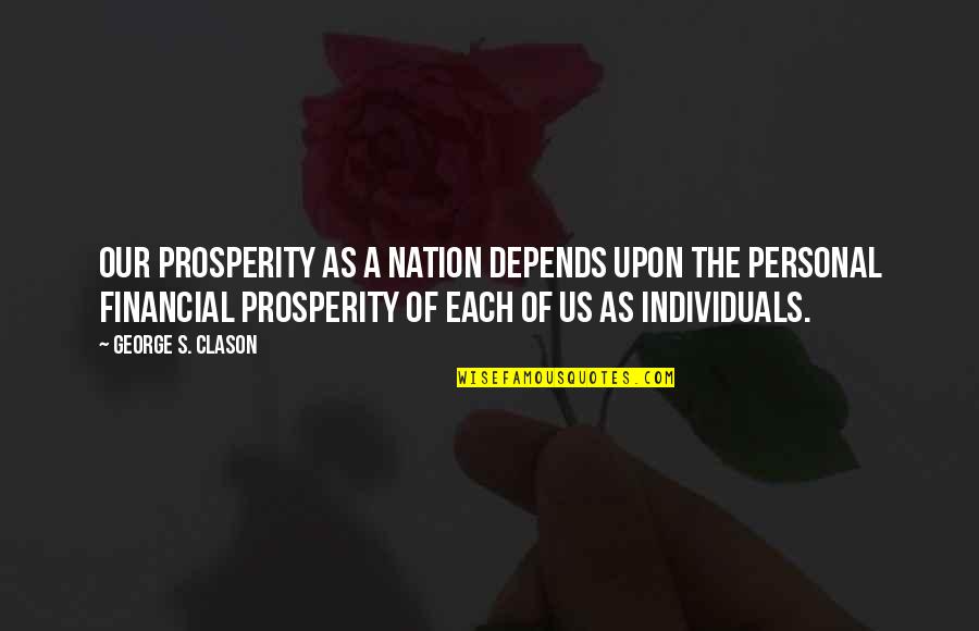 Juernes Quotes By George S. Clason: Our prosperity as a nation depends upon the Juernes Quotes By George S. Clason: Our prosperity as a nation depends upon the