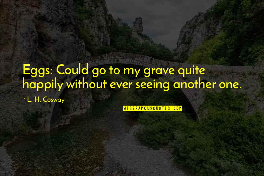 Juez De La Quotes By L. H. Cosway: Eggs: Could go to my grave quite happily