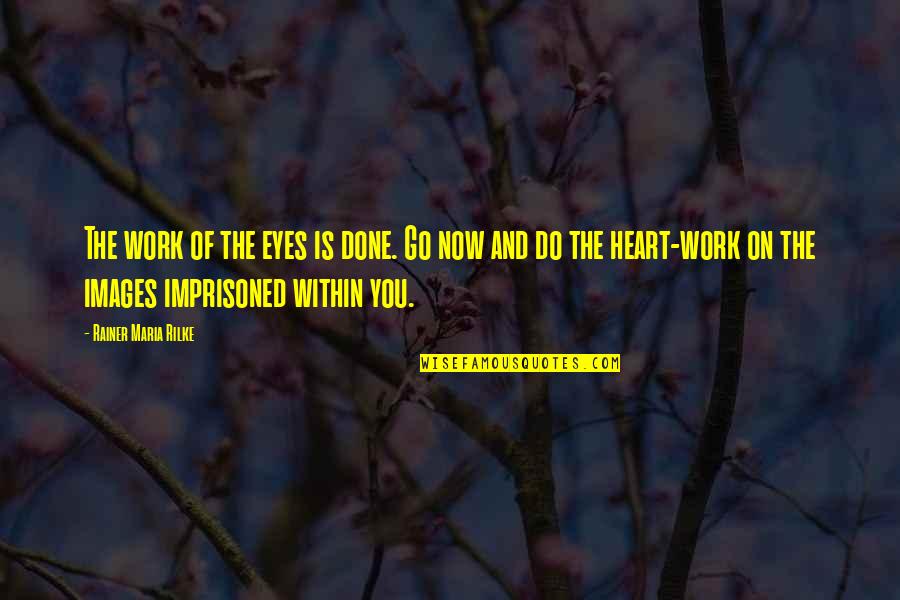 Juez Del Quotes By Rainer Maria Rilke: The work of the eyes is done. Go Juez Del Quotes By Rainer Maria Rilke: The work of the eyes is done. Go