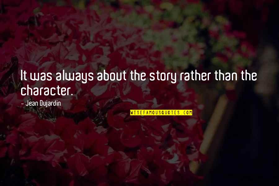 Juez Franco Quotes By Jean Dujardin: It was always about the story rather than Juez Franco Quotes By Jean Dujardin: It was always about the story rather than
