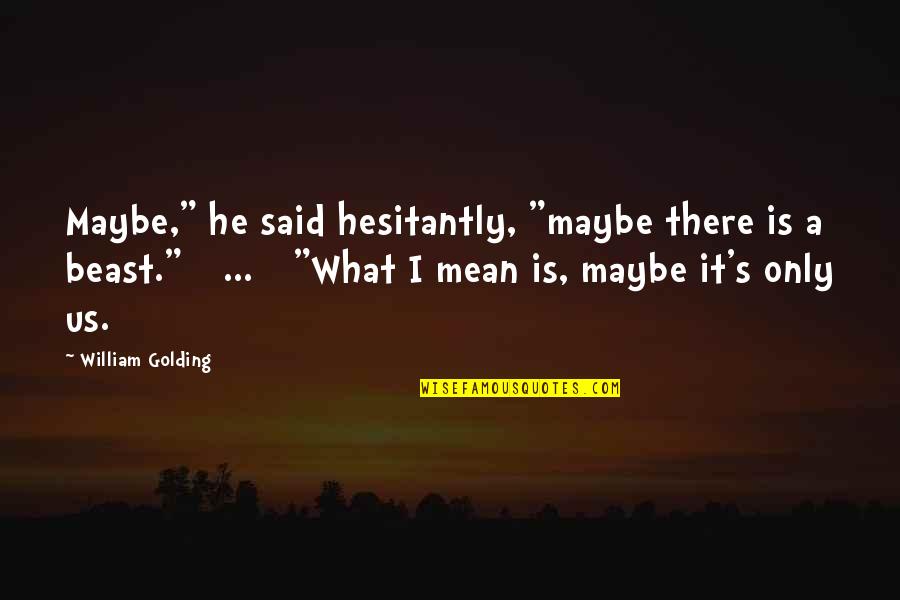 Juf Quotes By William Golding: Maybe," he said hesitantly, "maybe there is a