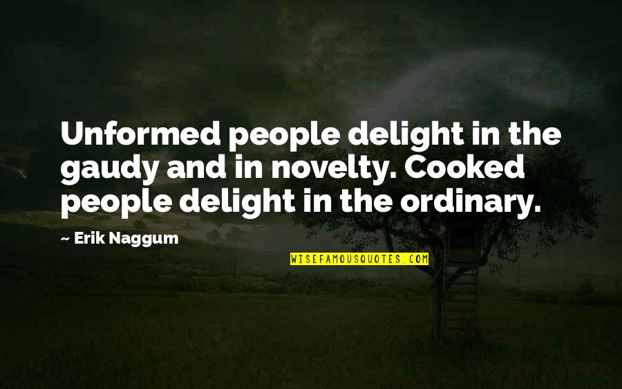 Juffen Quotes By Erik Naggum: Unformed people delight in the gaudy and in