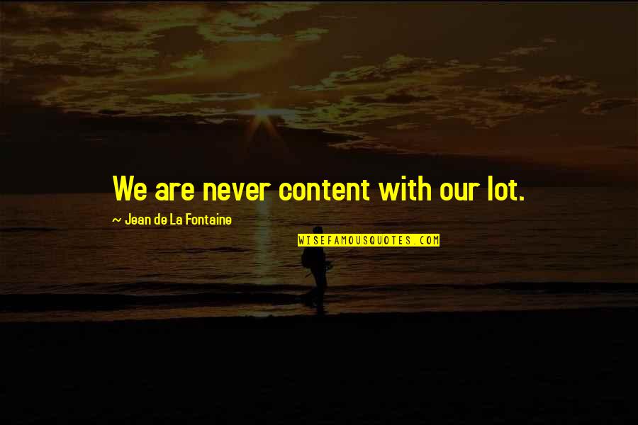 Juffrouw Quotes By Jean De La Fontaine: We are never content with our lot. Juffrouw Quotes By Jean De La Fontaine: We are never content with our lot.