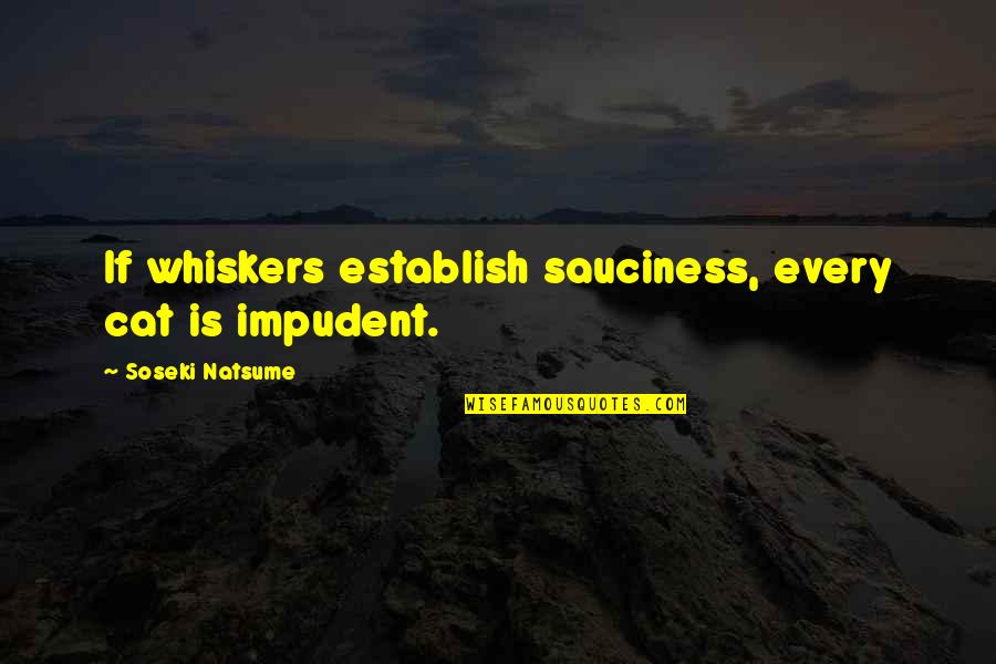 Juffrouw Quotes By Soseki Natsume: If whiskers establish sauciness, every cat is impudent. Juffrouw Quotes By Soseki Natsume: If whiskers establish sauciness, every cat is impudent.