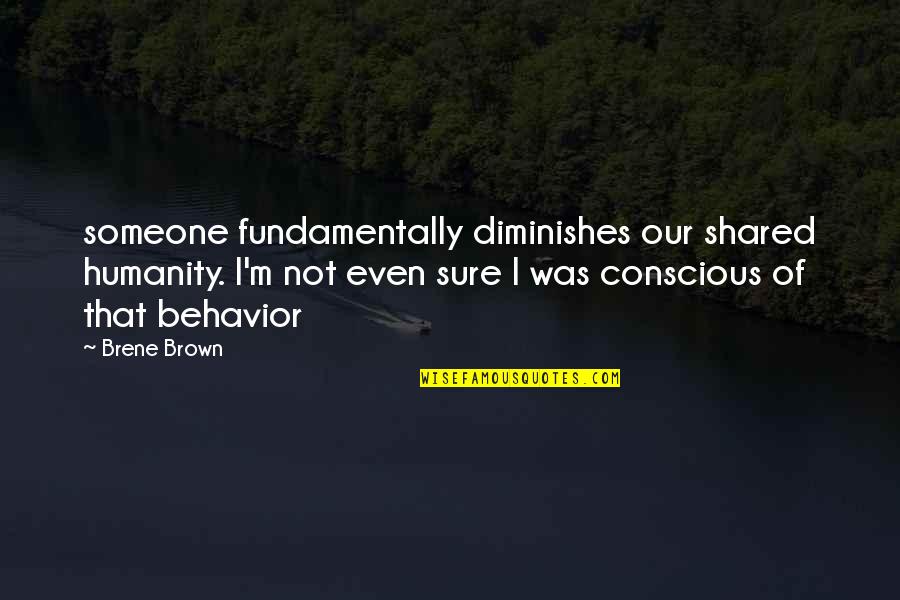 Juffure Quotes By Brene Brown: someone fundamentally diminishes our shared humanity. I'm not