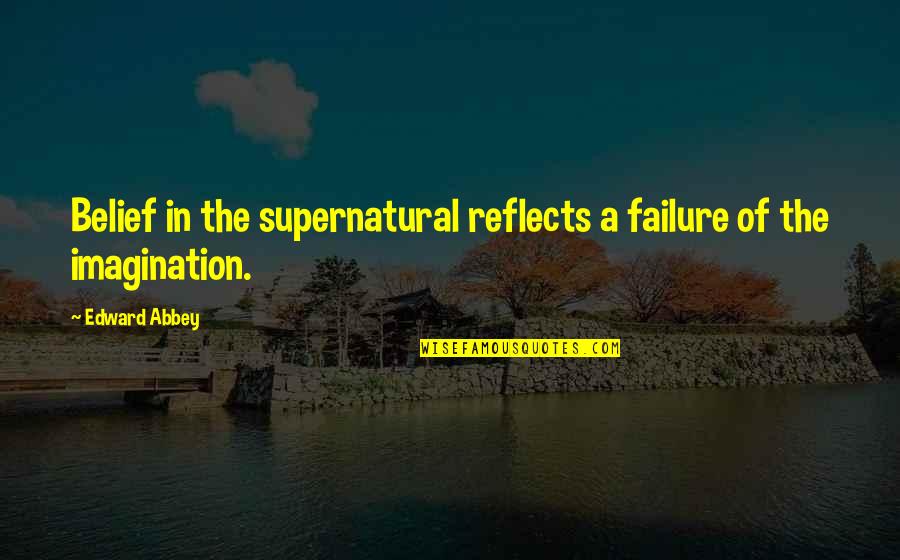 Juffure Quotes By Edward Abbey: Belief in the supernatural reflects a failure of