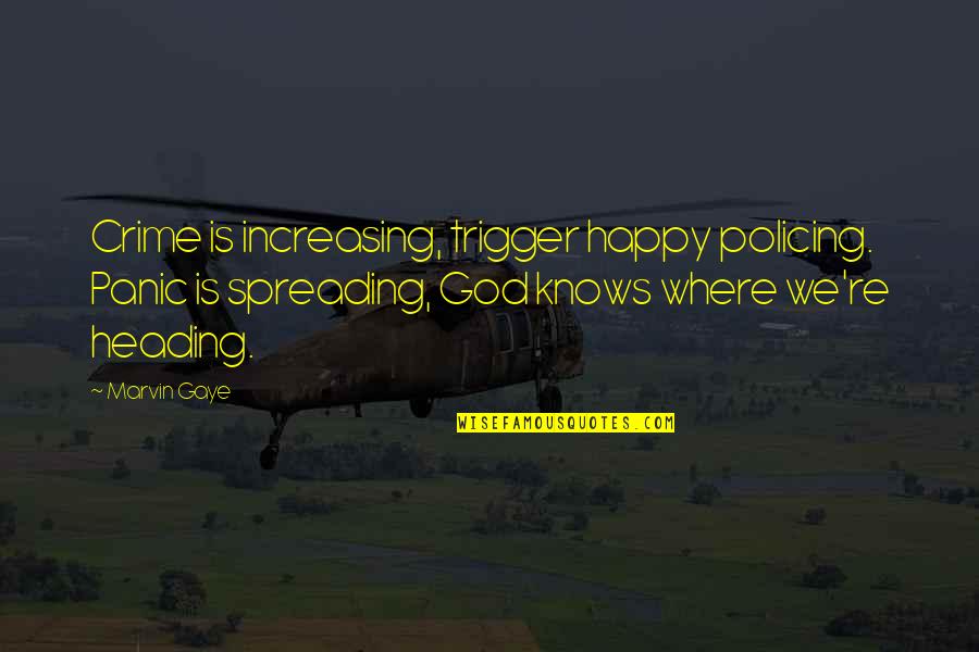 Juffure Village Quotes By Marvin Gaye: Crime is increasing, trigger happy policing. Panic is