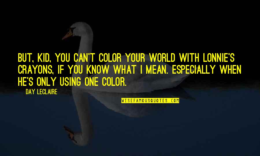 Jufrivegos Quotes By Day Leclaire: But, kid, you can't color your world with