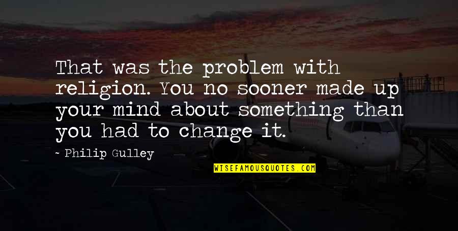 Jufrizal Quotes By Philip Gulley: That was the problem with religion. You no Jufrizal Quotes By Philip Gulley: That was the problem with religion. You no