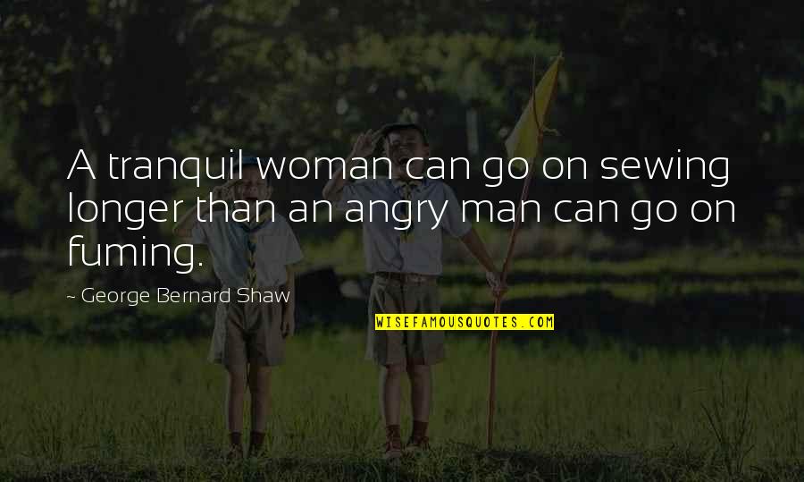 Jugashvili Quotes By George Bernard Shaw: A tranquil woman can go on sewing longer Jugashvili Quotes By George Bernard Shaw: A tranquil woman can go on sewing longer