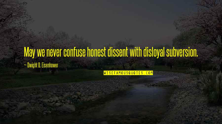 Juge Quotes By Dwight D. Eisenhower: May we never confuse honest dissent with disloyal