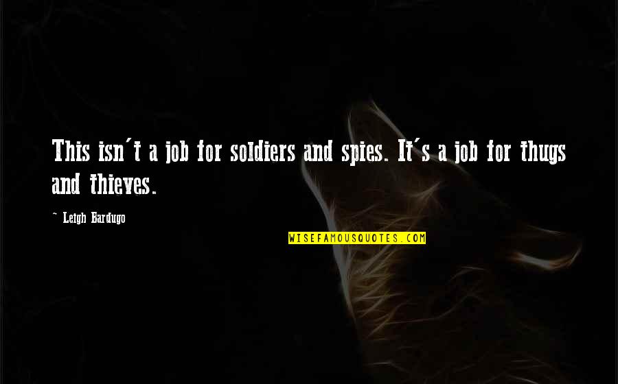 Jugements R Gie Quotes By Leigh Bardugo: This isn't a job for soldiers and spies.