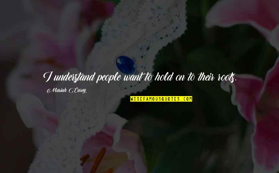 Jugements R Gie Quotes By Mariah Carey: I understand people want to hold on to Jugements R Gie Quotes By Mariah Carey: I understand people want to hold on to