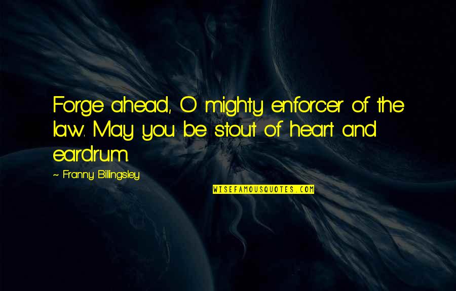 Jugend Magazine Quotes By Franny Billingsley: Forge ahead, O mighty enforcer of the law. Jugend Magazine Quotes By Franny Billingsley: Forge ahead, O mighty enforcer of the law.