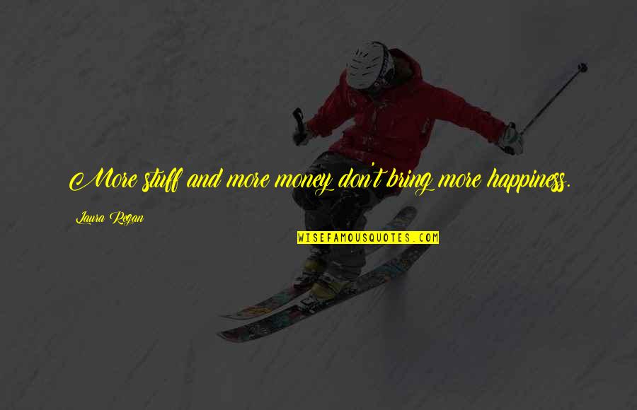 Jugendlichen Fruher Quotes By Laura Regan: More stuff and more money don't bring more Jugendlichen Fruher Quotes By Laura Regan: More stuff and more money don't bring more
