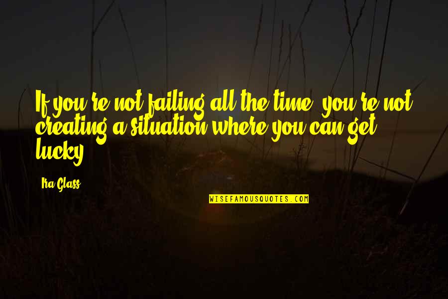 Juger Pistols Quotes By Ira Glass: If you're not failing all the time, you're