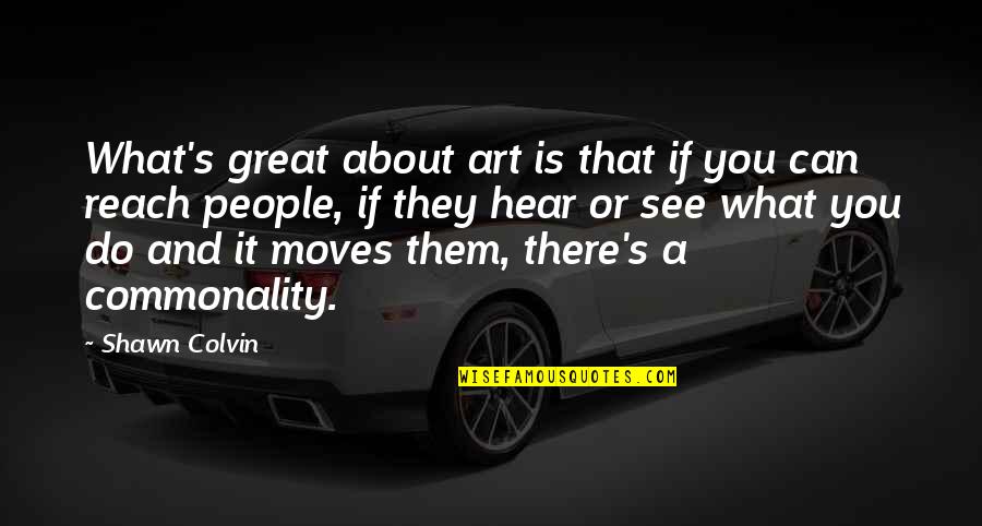 Juger Quotes By Shawn Colvin: What's great about art is that if you Juger Quotes By Shawn Colvin: What's great about art is that if you