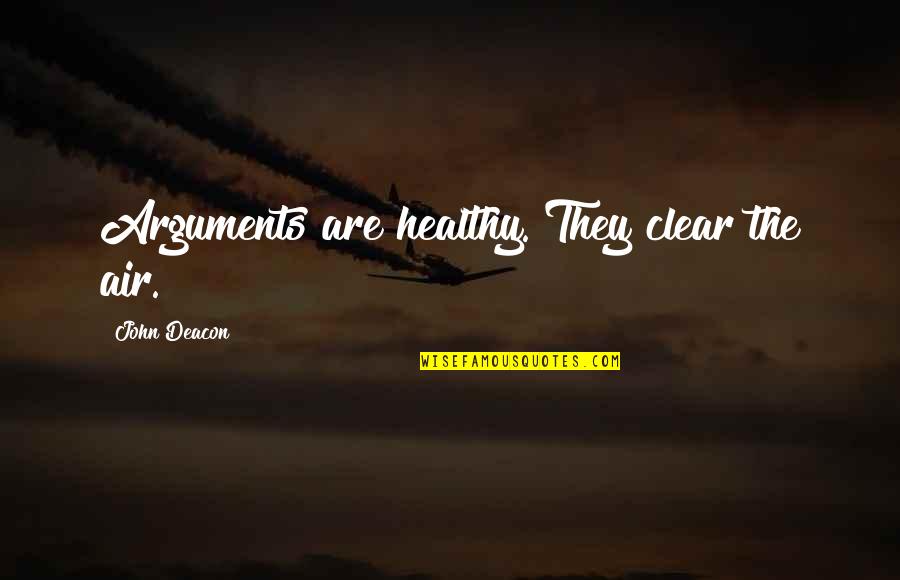 Jugera Quotes By John Deacon: Arguments are healthy. They clear the air.